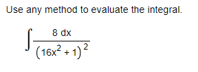 Use any method to evaluate the integral.
8 dx
(16x? + 1)?
