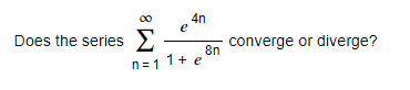 4n
Does the series 2
converge or diverge?
8n
n=1 1+ e
