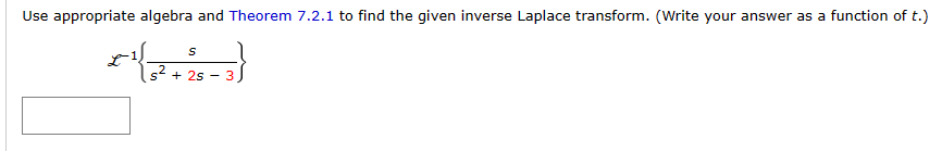 Use appropriate algebra and Theorem 7.2.1 to find the given inverse Laplace transform. (Write your answer as a function of t.)
S
{
s²+253