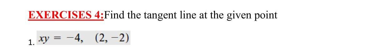 EXERCISES 4:Find the tangent line at the given point
1. Xy = -4, (2, –2)
