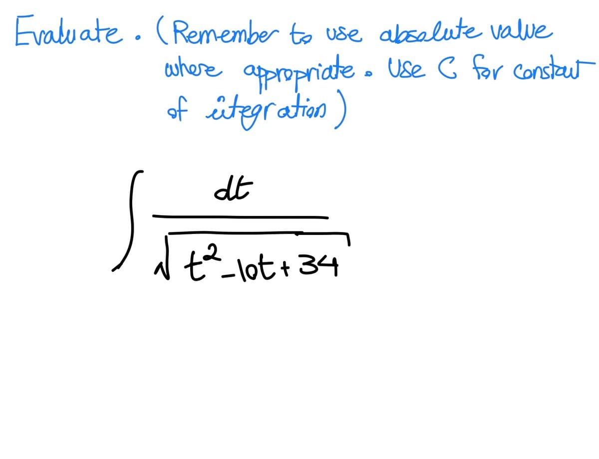 Evaluate. (Remember to use absalute valve
awhere appropriate . Use C for Consteu
of itegration)
Si
dt
t'-lot + 34
