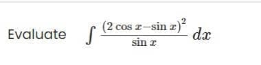 (2 cos r-sin a)²
Evaluate
dx
sin z
