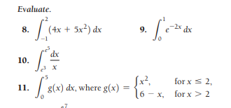 Evaluate.
(4x + 5x²) dx
-2x dx
8.
9.
dx
10.
-5
for x < 2,
11.
g(x) dx, where g(x)
6.
х,
for x > 2
