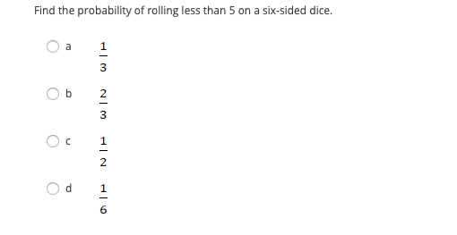 Find the probability of rolling less than 5 on a six-sided dice.
1
2
3
1
2
d
1
