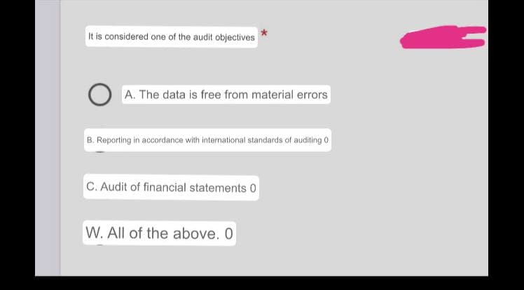 It is considered one of the audit objectives
A. The data is free from material errors
B. Reporting in accordance with international standards of auditing 0
C. Audit of financial statements 0
W. All of the above. 0.