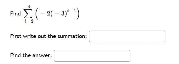 E(-2(-3)*-')
Find
i=2
First write out the summation:
Find the answer:
