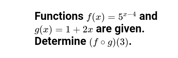 Functions f(x) = 5"-4 and
g(x) = 1+ 2x are given.
Determine (f o g)(3).
