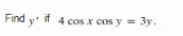 Find y' if 4 cos x cos y = 3y.
