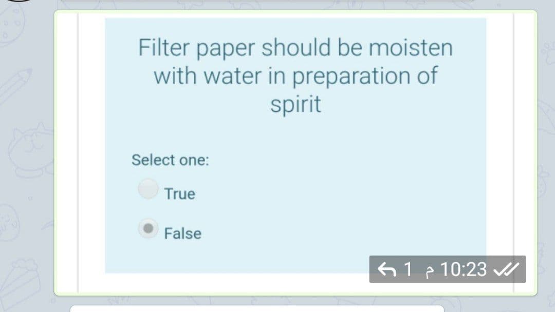 Filter paper should be moisten
with water in preparation of
spirit
Select one:
True
False
612 10:23 /
