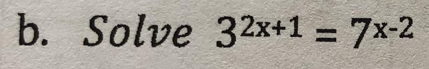 b. Solve 32x+1 7x-2
