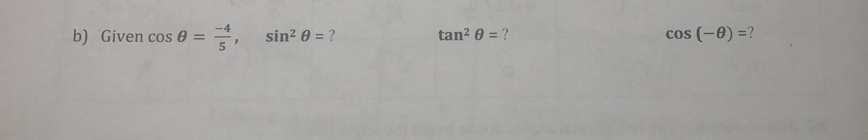 -4
b) Given cos 0 =
sin? 0 = ?
tan? 0 = ?
cos (-0) =?
