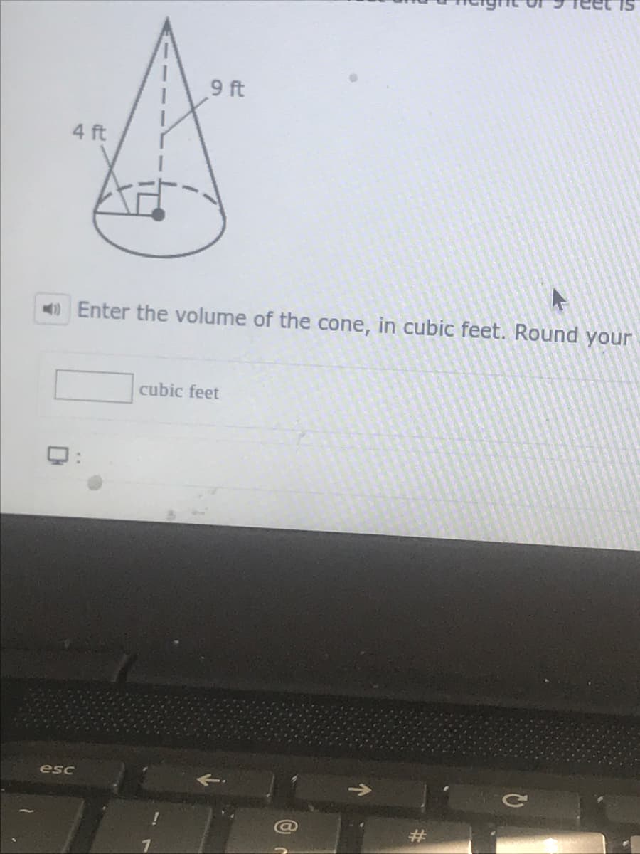 9 ft
4 ft
Enter the volume of the cone, in cubic feet. Round your
cubic feet
esc
%23
