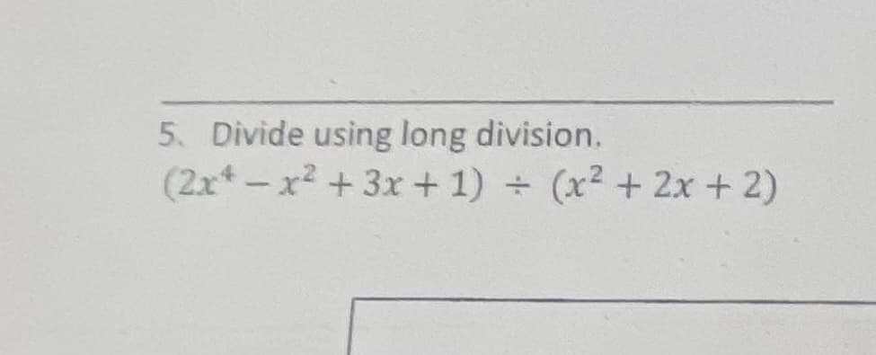 5. Divide using long division.
(2x*-x2 +3x+1)
(x² + 2x + 2)
