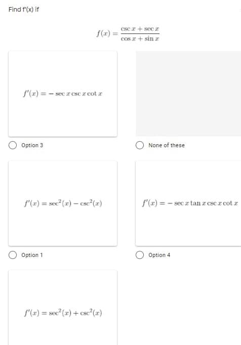 Find f'(x) if
CSc 2 + sec a
f(ar) =
Cos r+ sin I
f'(x) = - sec z csc a cot z
Option 3
None of these
f'(x) = sec?(r) – sc²(r)
f'(æ) = - sec a tan z csc a cot r
Option 1
O Option 4
f'(m) = sec (x) + csc²(x)
