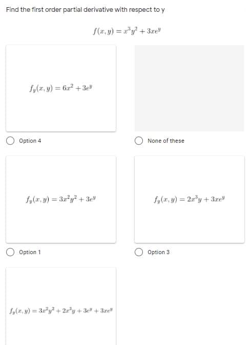 Find the first order partial derivative with respect to y
S(a, y) = a"y + 3re
1,(z, y) = 6z² +3e
O Option 4
None of these
fy(x, y) = 3r y? + 3e
fy(x, y) = 2r*y +3ze
Option 1
Option 3
5,(z, w) = 3y + 2ry + 3 + 3ze
