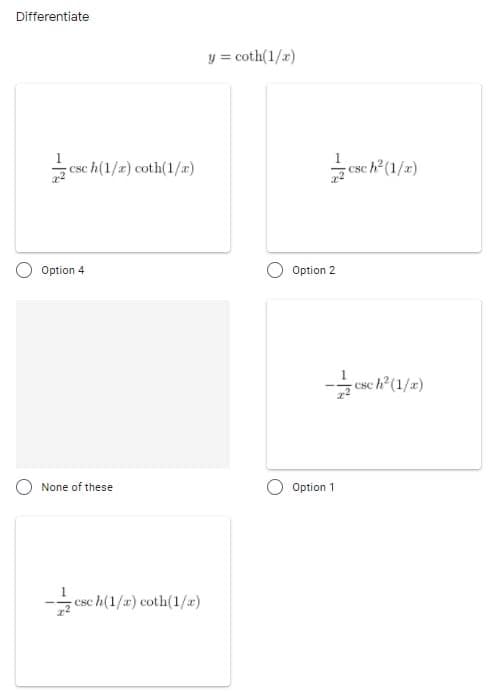 Differentiate
y = coth(1/r)
csc h(1/x) coth(1/m)
csc h (1/z)
Option 4
Option 2
esc h (1/2)
None of these
Option 1
-
csc h(1/a) coth(1/æ)
