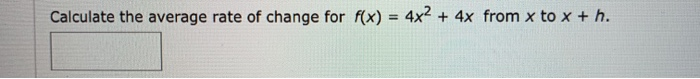 Calculate the average rate of change for f(x) = 4x² + 4x from x to x + h.
%3D
