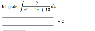 7
-dx
2 – 4x + 13
Integrate:
+ C
