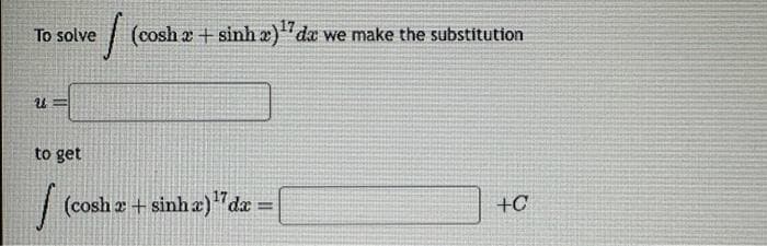 To solve
U
ef (cosh 2 + sinh 2)¹7 da we make the substitution
to get
|
(cosh2 +sinhæ)17dæ
=
+C