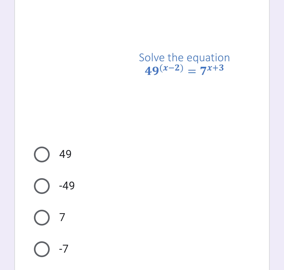 Solve the equation
49(x-2) = 7x+3
49
-49
7
-7
