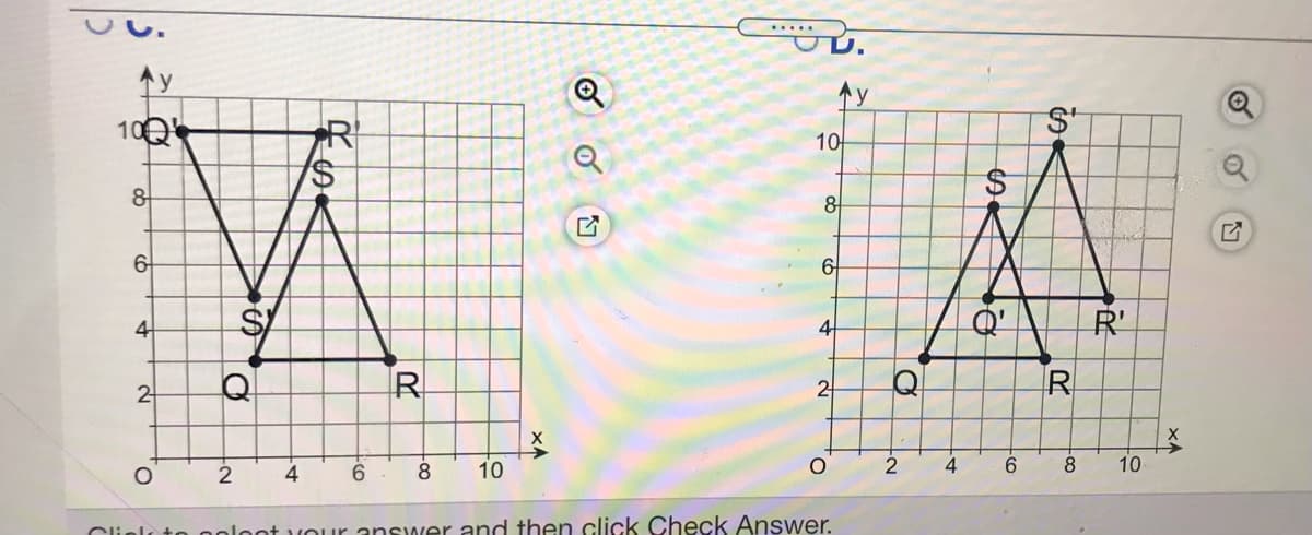 .....
Q
100
R
10
8
8
6
6
4
Q'
R'
4
Q
R.
R
2
2
6.
8
10
6.
10
Clinlo to nolont vour answer and then click Check Answer.
xA
