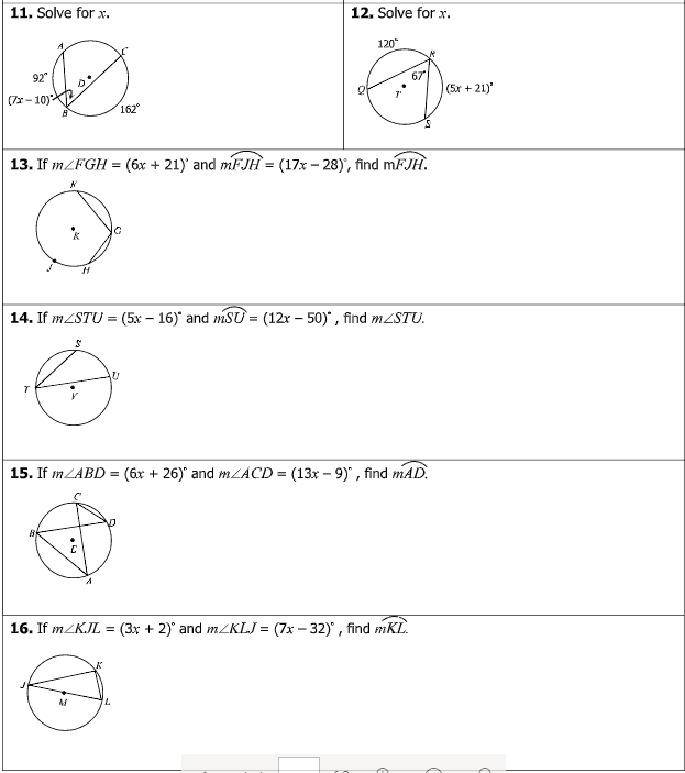 11. Solve for x.
12. Solve for x.
120"
92"
|(5x + 21)
(7x- 10)
162
13. If m/FGH = (6x + 21)' and mFJH = (17x – 28)', find mFJH.
H.
14. If MZSTU = (5x – 16)' and mSU = (12r – 50) , find MZSTU.
15. If mLABD = (6x + 26)" and MLACD = (13x – 9)" , find mAD.
16. If m/KJL = (3x + 2)' and m/KLJ = (7x – 32) , find mKL.
