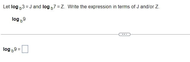 Let log 3 = J and log 7=Z. Write the expression in terms of J and/or Z.
log 59
log 59=