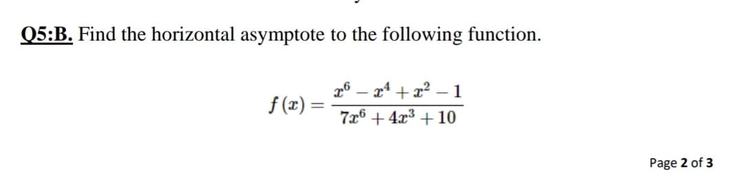 Q5:B. Find the horizontal asymptote to the following function.
26 – x* + x? – 1
f (x) =
7x6 + 4x³ + 10
