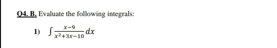 B. Evaluate the following integrals:
x-9
1) S-
dx
x2+3x-10
