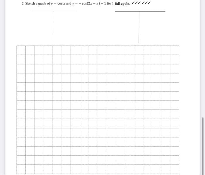 2. Sketch a graph of y = cos x and y = cos(2x-n) + 1 for 1 full cycle.