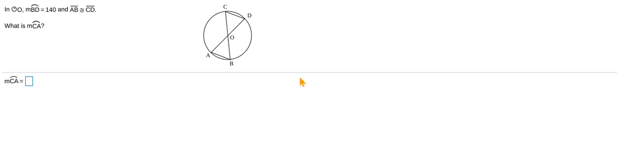 C
In 00, mBD = 140 and AB CD.
D
What is mCA?
A
В
mCA =
