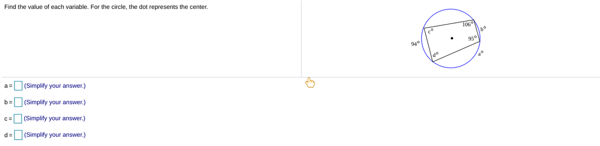 Find the value of each variable. For the circle, the dot represents the center.
106
60
94°
950
a =
(Simplify your answer.)
do
b = (Simplify your answer.)
C=
(Simplify your answer.)
d =
(Simplify your answer.)
O O OO
