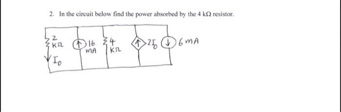 2. In the circuit below find the power absorbed by the 4 k2 resistor.
фильтром фльфона
6 MA
MA
kn
Io
ka 16 34