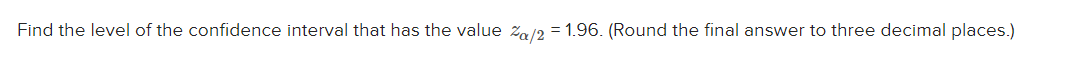 Find the level of the confidence interval that has the value %a/2 = 1.96. (Round the final answer to three decimal places.)