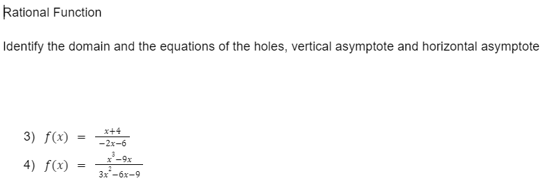 Rational Function
Identify the domain and the equations of the holes, vertical asymptote and horizontal asymptote
x+4
3) f(x)
—2х-б
*-9x
4) f(x) =
2
3x-6x-9
