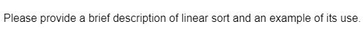 Please provide a brief description of linear sort and an example of its use.