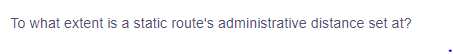 To what extent is a static route's administrative distance set at?