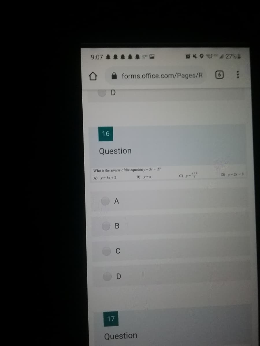 9:07
forms.office.com/Pages/R
16
Question
What is the inverse of the equation y-3x - 27
A) y-3x +2
B) y-x
D) y-2x-3
A
C
17
Question
B.
