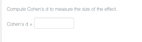 Compute Cohen's d to measure the size of the effect.
Cohen's d =
