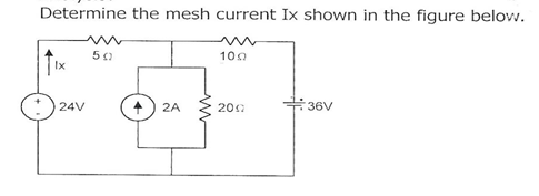 Determine the mesh current Ix shown in the figure below.
100
24V
2A
200
36V
