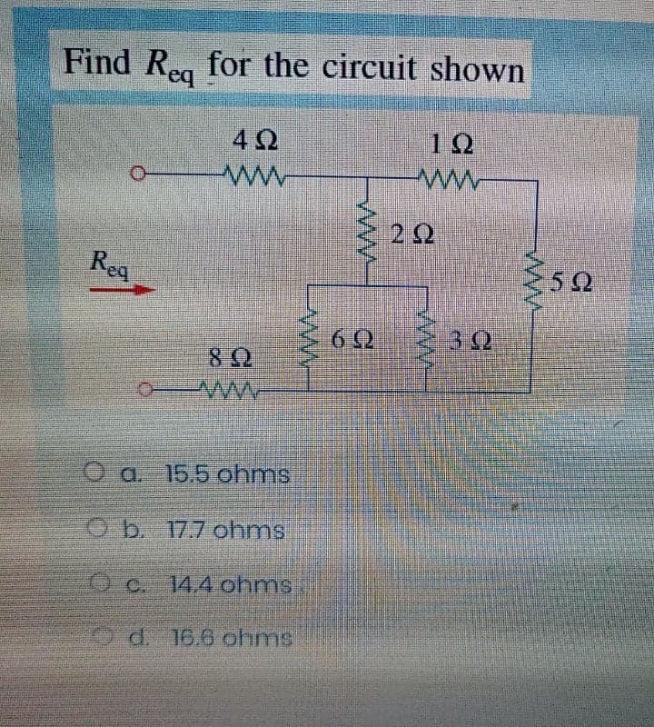 Find Reg for the circuit shown
4Ω
12
22
Rea
60
30
O a. 15.5 ohms
O b. 17.7 ohms
Oc. 14,4 ohms
Od 16.6 ohms
ww
ww
