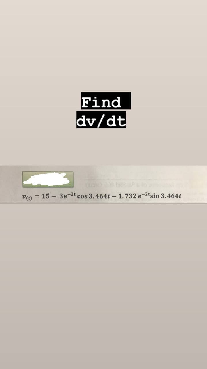 Find
dv/dt
= 15 - 3e-2t cos 3.464t – 1.732 e-2tsin 3.464t
(1)a
