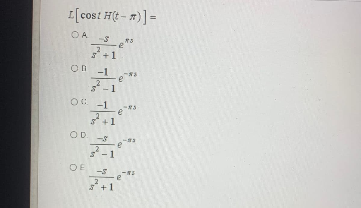 I[cost H(t– 7)] =
OA.
AS
S +1
OB.
-1
一万5
e
ぶ、
- 1
OC.
-1
-AS
e
+1
OD.
マ-1
|
OE.
ーガ5
e
s* +1
