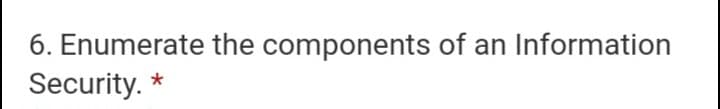 6. Enumerate the components of an Information
Security. *
