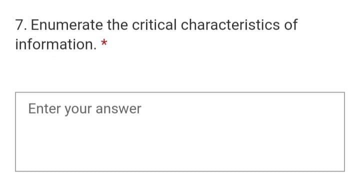 7. Enumerate the critical characteristics of
information. *
Enter your answer
