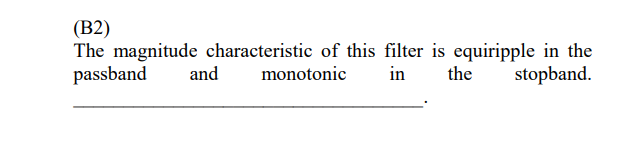 (B2)
The magnitude characteristic of this filter is equiripple in the
passband
and
monotonic
in
the
stopband.
