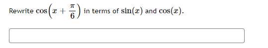 Rewrite cos (x +
in terms of sin(x) and cos(x).
6
