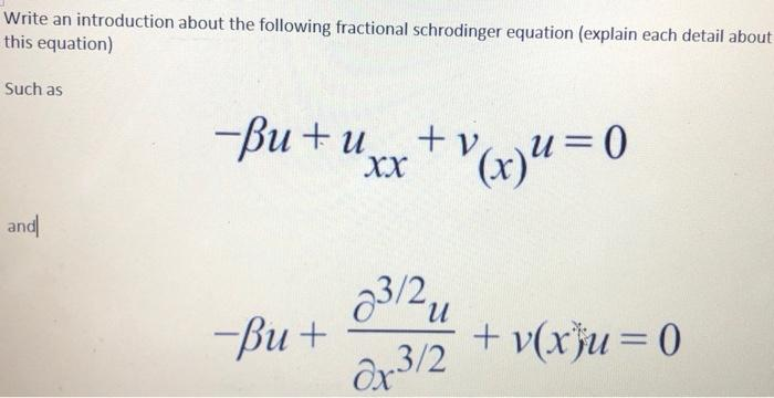 Write an introduction about the following fractional schrodinger equation (explain each detail about
this equation)
Such as
-Ви + и,
+ v
XX
and
63/2u
n.
Bu +
+ v(xju=0
Or3/2
