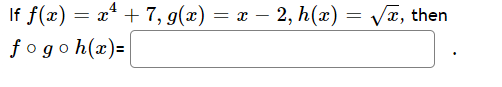 If f(x) = x + 7, g(x) = x – 2, h(x) = Vx, then
fogo h(x)=
