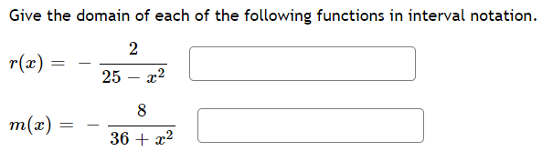 Give the domain of each of the following functions in interval notation.
2
r(x)
25 – x2
8
т(«)
36 + x?
